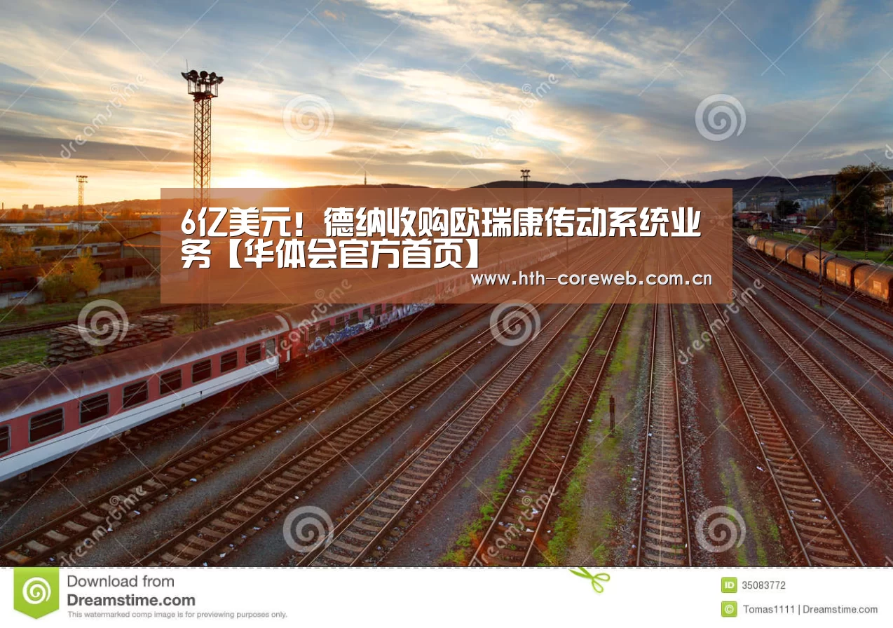 6亿美元！德纳收购欧瑞康传动系统业务【华体会官方首页】(图2)